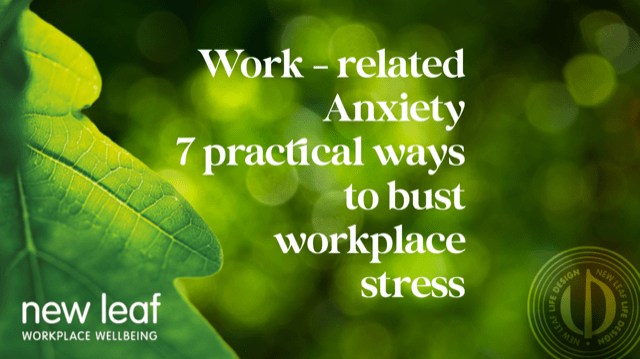 A green, leafy background with white text on top that reads 'Work-related anxiety: 7 practical ways to bust workplace stress'. The 'New Leaf' logo sits in the bottom left-hand corner.